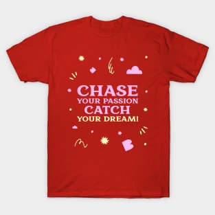 Chase your passion, catch your dream! T-Shirt